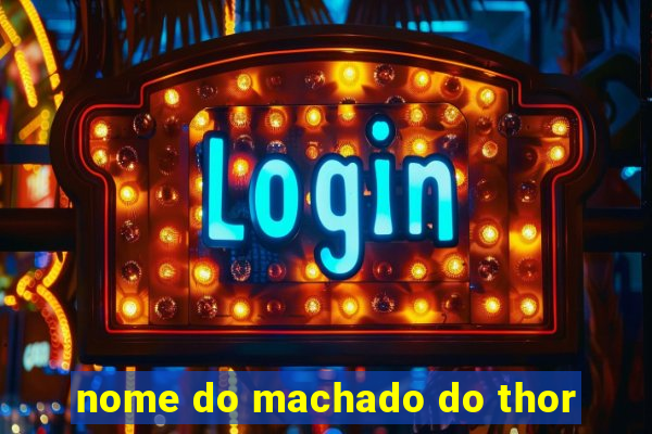 nome do machado do thor